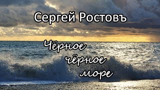 Сергей Ростовъ  - Чёрное, чёрное море