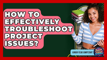 How To Effectively Troubleshoot Project Issues? - Junior Year Jumpstart