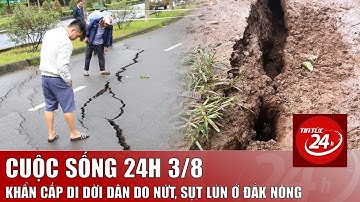 Cuộc sống 24h: Vết nứt, sụt lún ở Quảng Trực lan rộng, Đắk Nông khẩn cấp di dời dân | Tin tức 24h