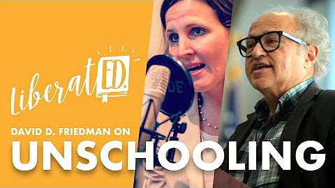 David D. Friedman on Unschooling - LiberatED Podca...