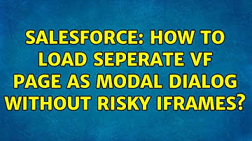 Salesforce: How to load seperate VF page as modal dialog without risky Iframes? (3 Solutions!!)