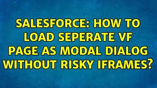 Salesforce: How to load seperate VF page as modal dialog without risky Iframes (3 Solutions!!)