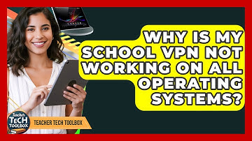 Why Is My School VPN Not Working On All Operating Systems? - Teacher Tech Toolbox
