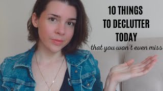 10 Things To Declutter NOW (that you won't even MISS) | Minimalism