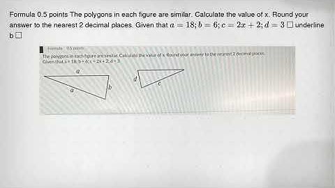 Formula 0.5 points The polygons in each figure are similar. Calculate the value of x. Round your ans