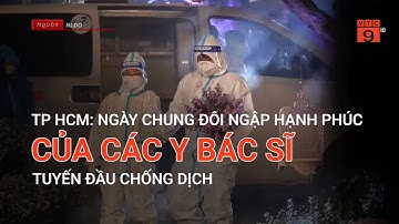 TP HCM: NGÀY CHUNG ĐÔI NGẬP HẠNH PHÚC CỦA CÁC Y BÁC SĨ TUYẾN ĐẦU CHỐNG DỊCH | VTC9