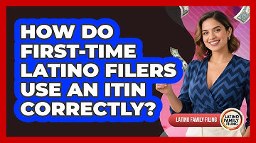 How Do First-time Latino Filers Use An ITIN Correctly? - Latino Family Filing