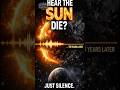 WHAT IF WE HEARD THE SUN DIE! #space #sun #universe #science