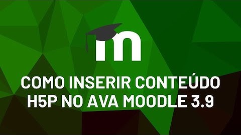 Como Inserir Conteúdo H5P no AVA Moodle 3.9