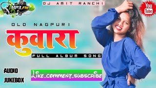 Kunwara_-_Nagpuri_Superhit_Album_Songs_|_कुंवारा_|_Full_Audio_Non_Stop_||Dj Amit Ranchi Present 👉