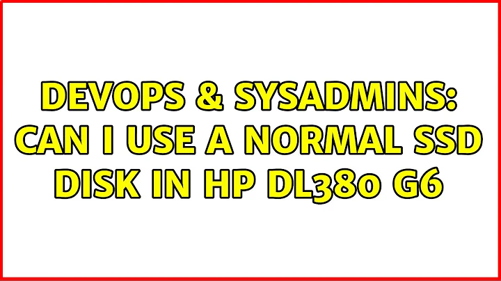 DevOps & SysAdmins: Can I Use a Normal SSD disk in HP DL380 G6