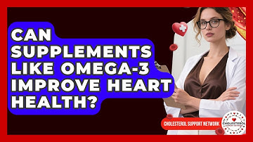 Can Supplements Like Omega-3 Improve Heart Health? - Cholesterol Support Network