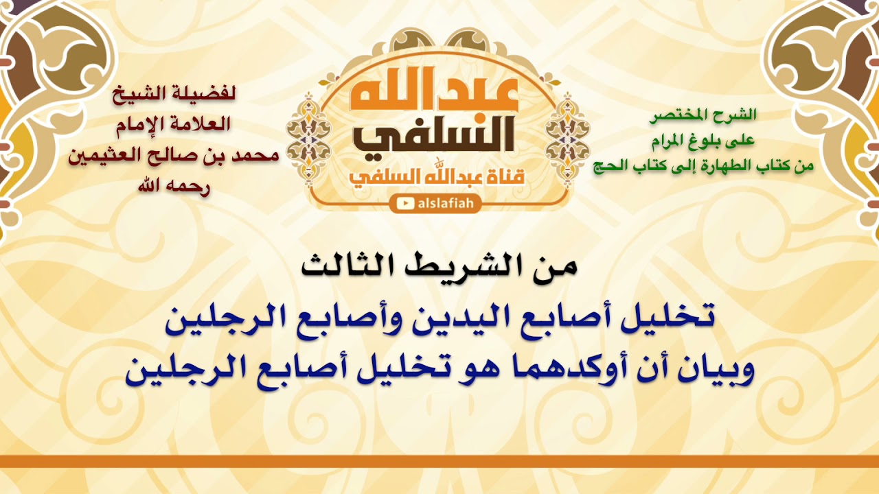 الشيخ ابن عثيمين : تخليل أصابع اليدين وأصابع الرجلين، وبيان أن أوكدهما هو تخليل أصابع الرجلين