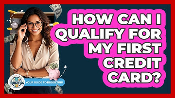 How Can I Qualify For My First Credit Card? - Your Guide to Budgeting