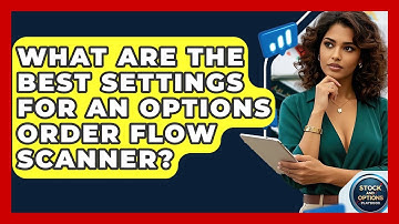 What Are The Best Settings For An Options Order Flow Scanner? - Stock and Options Playbook