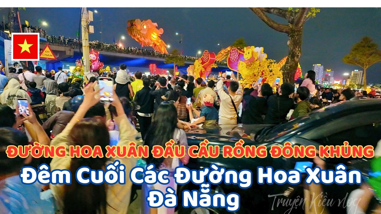 Đường Hoa Xuân Đầu Cầu Rồng Đông Khủng Không Có Chổ Vào Xem , Đêm Cuối Các Đường Hoa Xuân Đà Nẵng