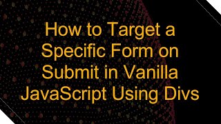 How to Target a Specific Form on Submit in Vanilla JavaScript Using Divs