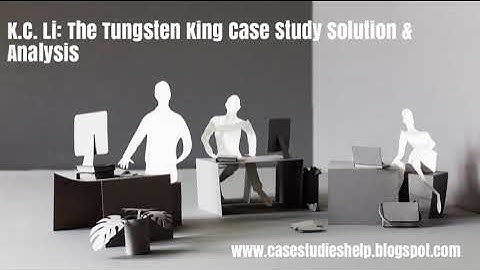 KC Li The Tungsten King Harvard Case Study Solution & Online Case Analysis
