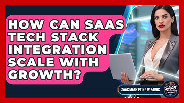 How Can SaaS Tech Stack Integration Scale With Growth? - Saas Marketing Wizards