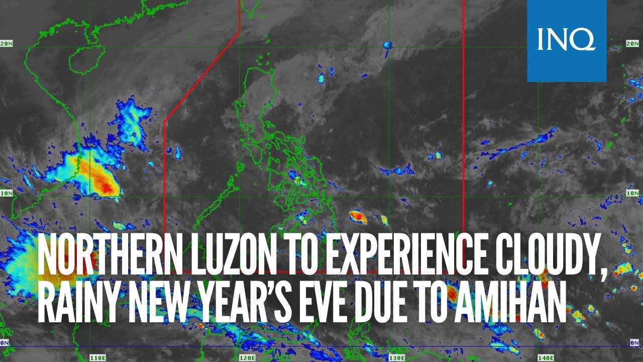 Northern Luzon To Experience Cloudy Rainy New Year s Eve Due To Amihan Northern luzon to experience cloudy rainy new year s eve due to amihan