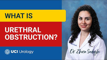 What is Urethral Obstruction? by Dr. Zhina Sadeghi - UC Irvine Department of Urology