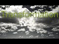 Transformation - A positive piece for uplifting your spirits.  Meditation