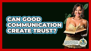 Can Good Communication Create Trust? - Anecdotes in Quotation