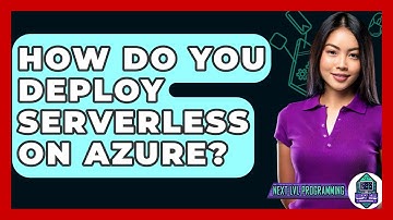 How Do You Deploy Serverless On Azure? - Next LVL Programming