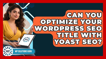 Can You Optimize Your WordPress SEO Title With Yoast SEO? - WP Solutions Guru