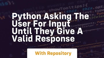 Python asking the user for input until they give a valid response