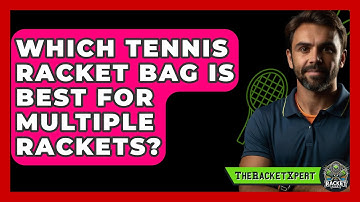 Which Tennis Racket Bag Is Best For Multiple Rackets? - The Racket Xpert