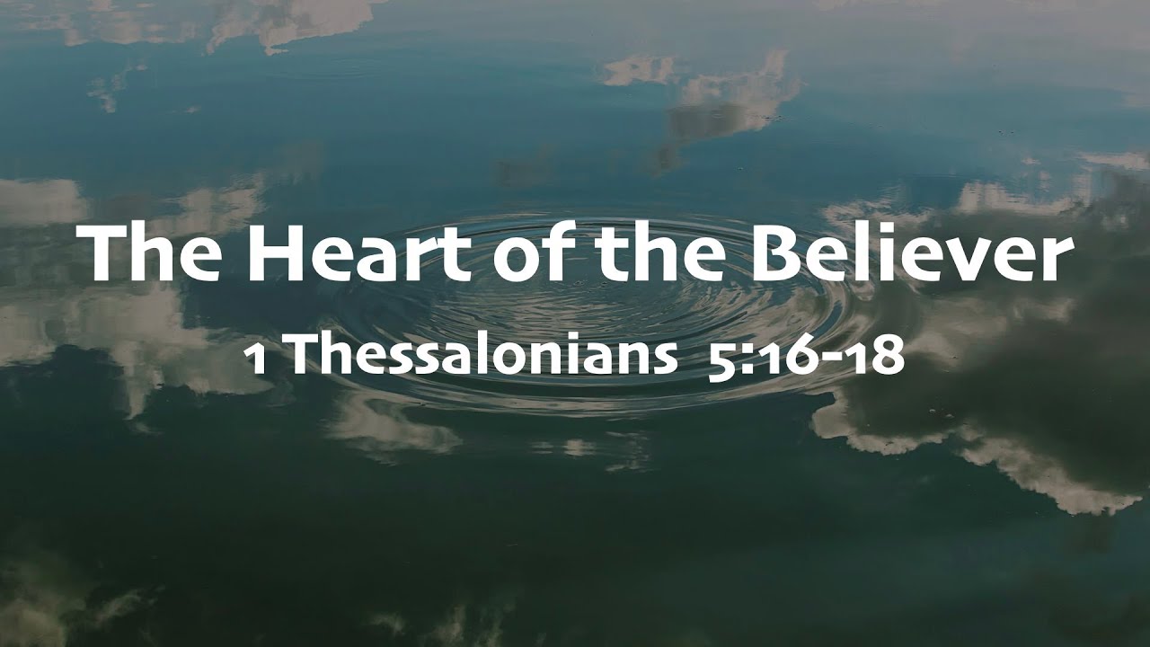 The Heart of the Believer (1 Thessalonians 5:16-18)