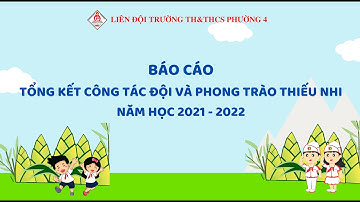 BÁO CÁO TỔNG KẾT CÔNG TÁC ĐỘI VÀ PHONG TRÀO THIẾU NHI NHIỆM KỲ NĂM HỌC 2021 - 2022