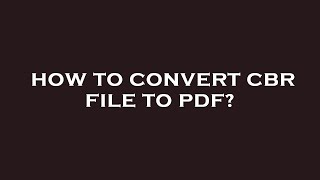 How to convert cbr file to pdf?