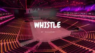 BLACKPINK - WHISTLE but you're in an empty arena 🎧🎶
