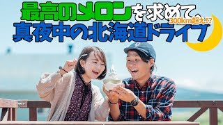 北海道で最高のメロンを求めて、深夜に300kmドライブしてみた結果。【80/日本一周】