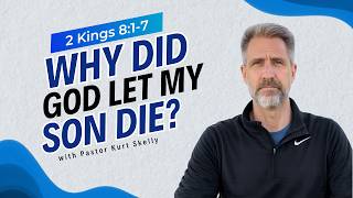Why did God let my son die? | 2 Kings 8:1-7 | Pastor Skelly