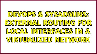 Celebrity DevOps & SysAdmins: External routing for local interfaces in a virtualized network (3 Solutions!!) Wealth