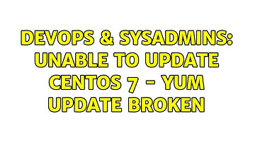 DevOps & SysAdmins: Unable to update CentOS 7 - yum update broken (5 Solutions!!)