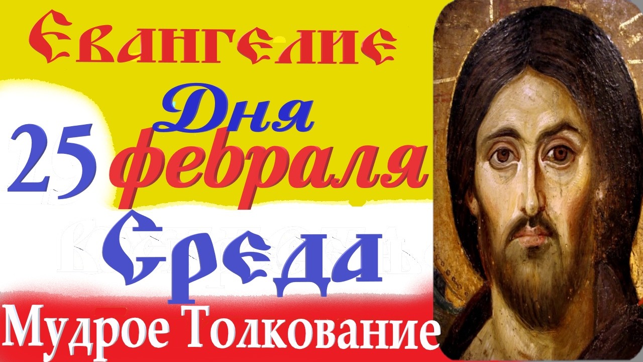 25 февраля Среда Евангелие Дня 2026 Толкование (краткое 10 мин) Евангелие 25.02.2026 год