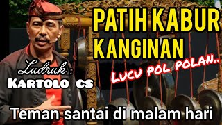 🎼PATIH KABUR KANGINAN|LUDRUK KARTOLO CS.|TEMAN SANTAI DI MALAM HARI