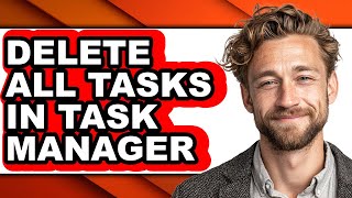 How to Delete All Tasks in Task Manager - Step by Step