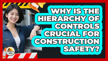 Why Is The Hierarchy Of Controls Crucial For Construction Safety? - Construction Jobs