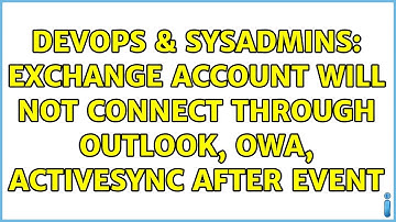 DevOps & SysAdmins: Exchange account will not connect through Outlook, OWA, ActiveSync after event