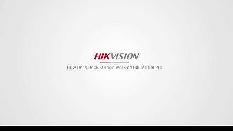 How Does Dock Station Work on HikCentral Pro