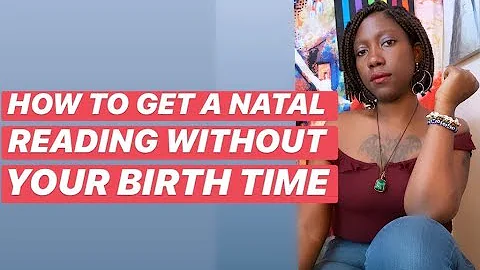 "HOW CAN I GET MY NATAL CHART READ WITHOUT MY BIRTH TIME?"