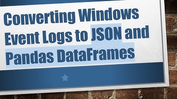 Converting Windows Event Logs to JSON and Pandas DataFrames