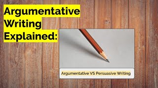 Argumentative Writing Explained: Argumentative vs. Persuasive Writing