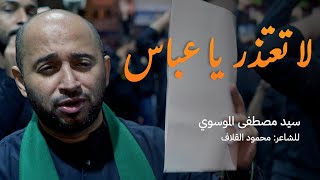 سيد مصطفى الموسوي  | لا تعتذر يا عباس | موكب عزاء الحاج عباس
