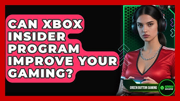 Can Xbox Insider Program Improve Your Gaming? - Green Button Gaming